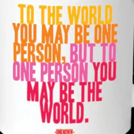 "To the world you may be one person..." Magnet